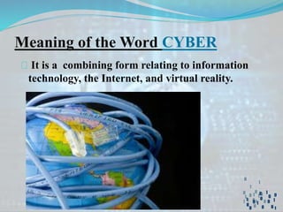 It is a combining form relating to information
technology, the Internet, and virtual reality.
Meaning of the Word CYBER
 