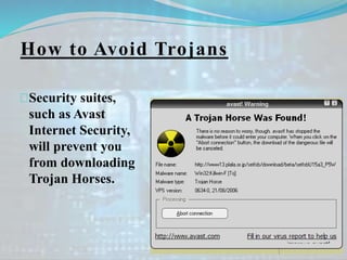 How to Avoid Trojans
Security suites,
such as Avast
Internet Security,
will prevent you
from downloading
Trojan Horses.
 