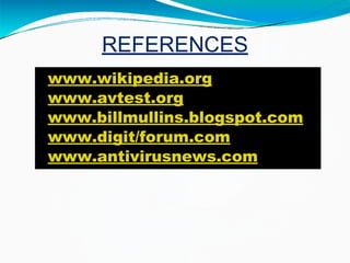 REFERENCES
www.wikipedia.org
owww.avtest.org
owww.billmullins.blogspot.com
owww.digit/forum.com
owww.antivirusnews.com
 
