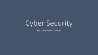Cyber Security 
For Government Offices 
 