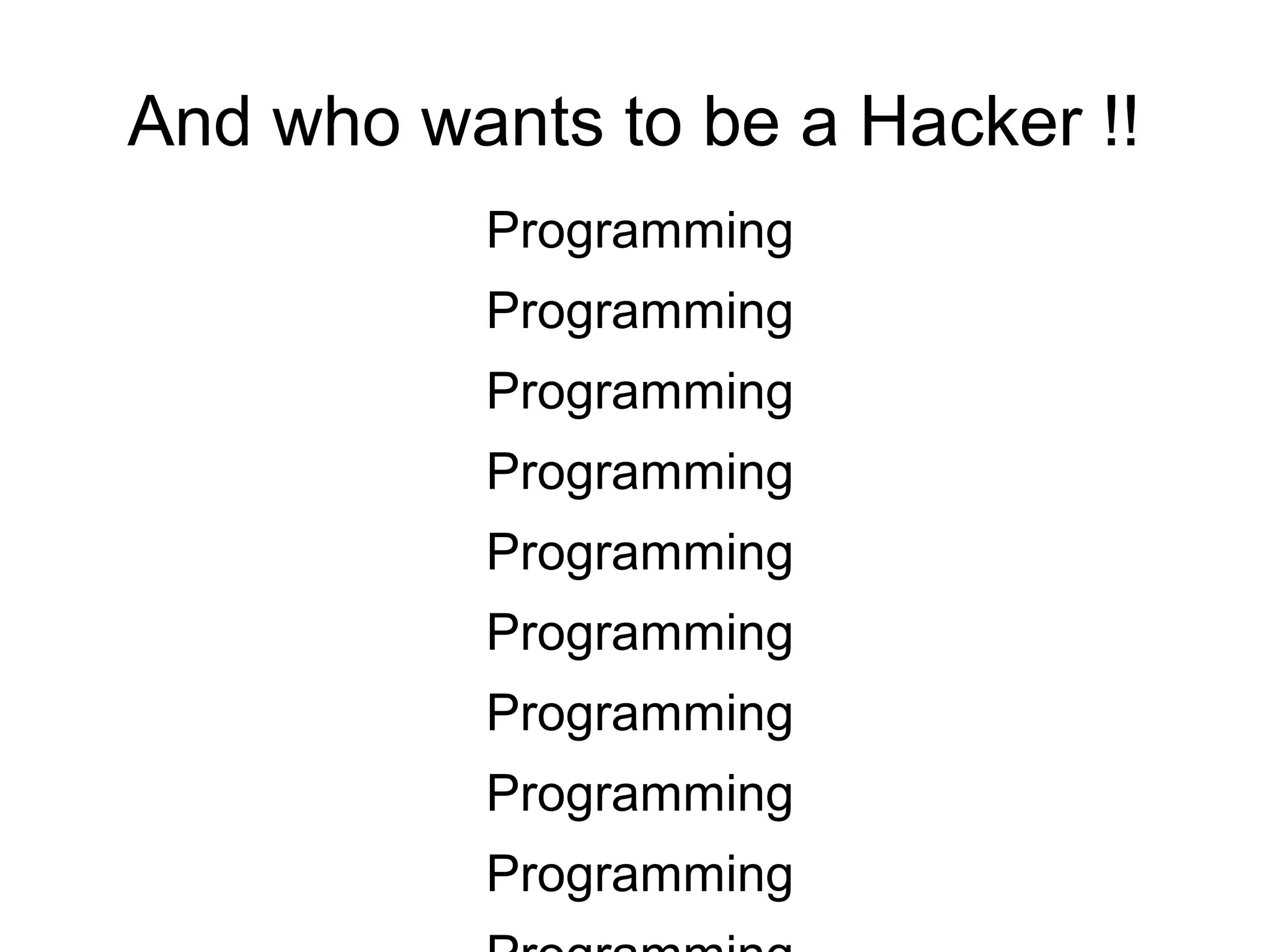 And who wants to be a Hacker !!
Programming
Programming
Programming
Programming
Programming
Programming
Programming
Programming
Programming
 