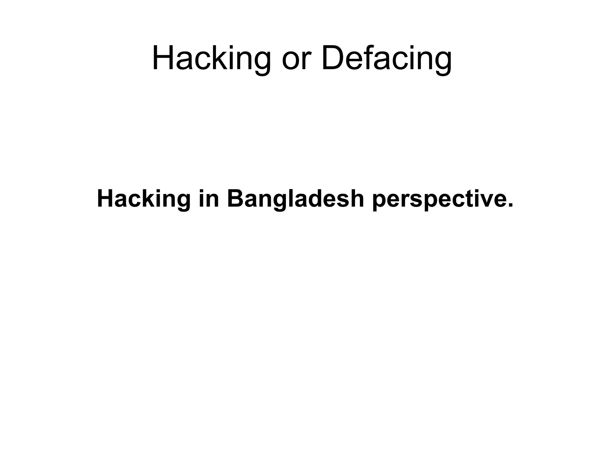 Hacking or Defacing
Hacking in Bangladesh perspective.
 