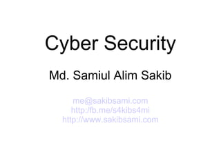 Cyber Security
Md. Samiul Alim Sakib
me@sakibsami.com
http:/fb.me/s4kibs4mi
http://www.sakibsami.com
 