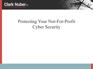 Protecting Your Not-For-Profit
Cyber Security
 