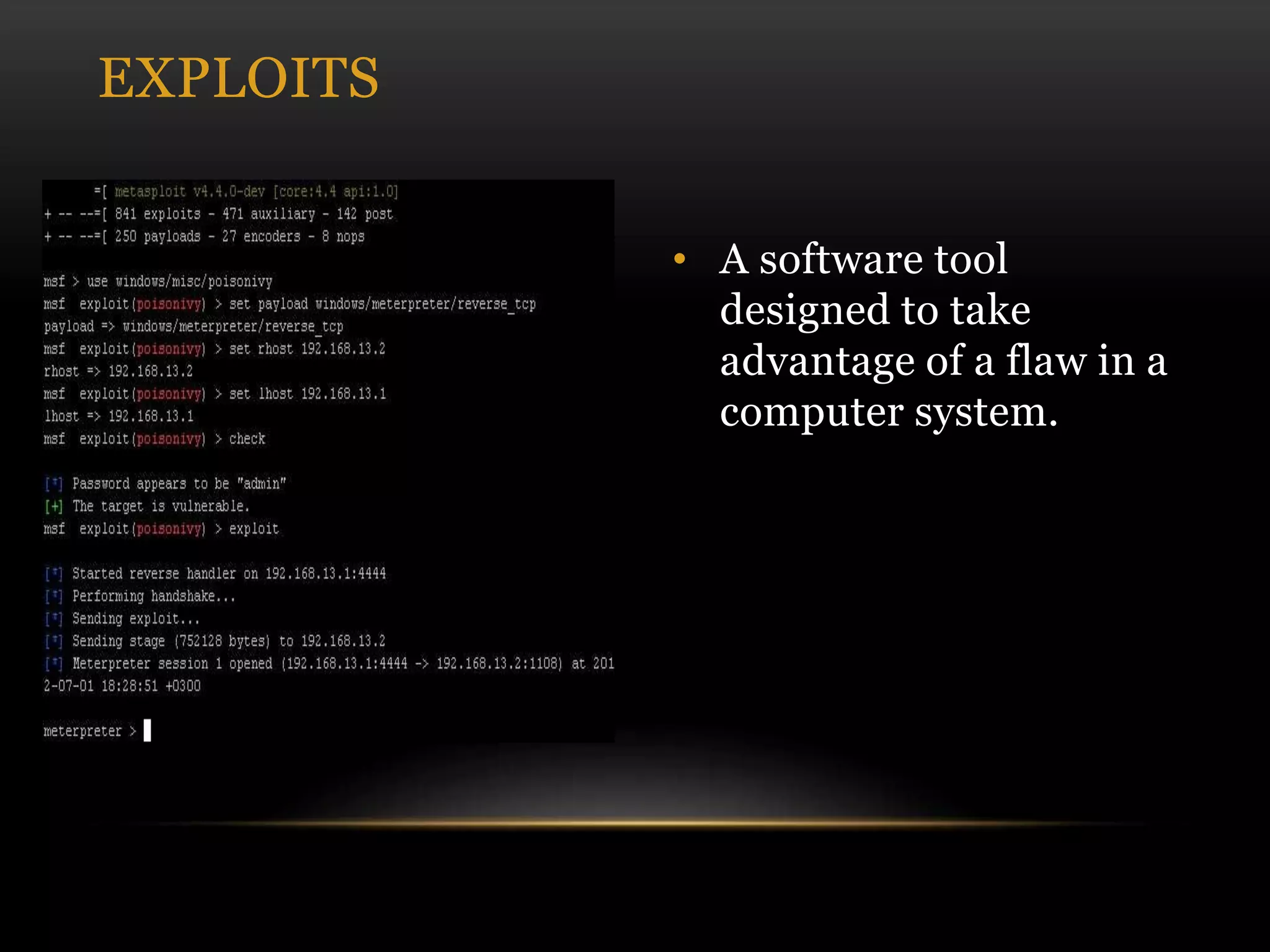 • A software tool
designed to take
advantage of a flaw in a
computer system.
EXPLOITS
 