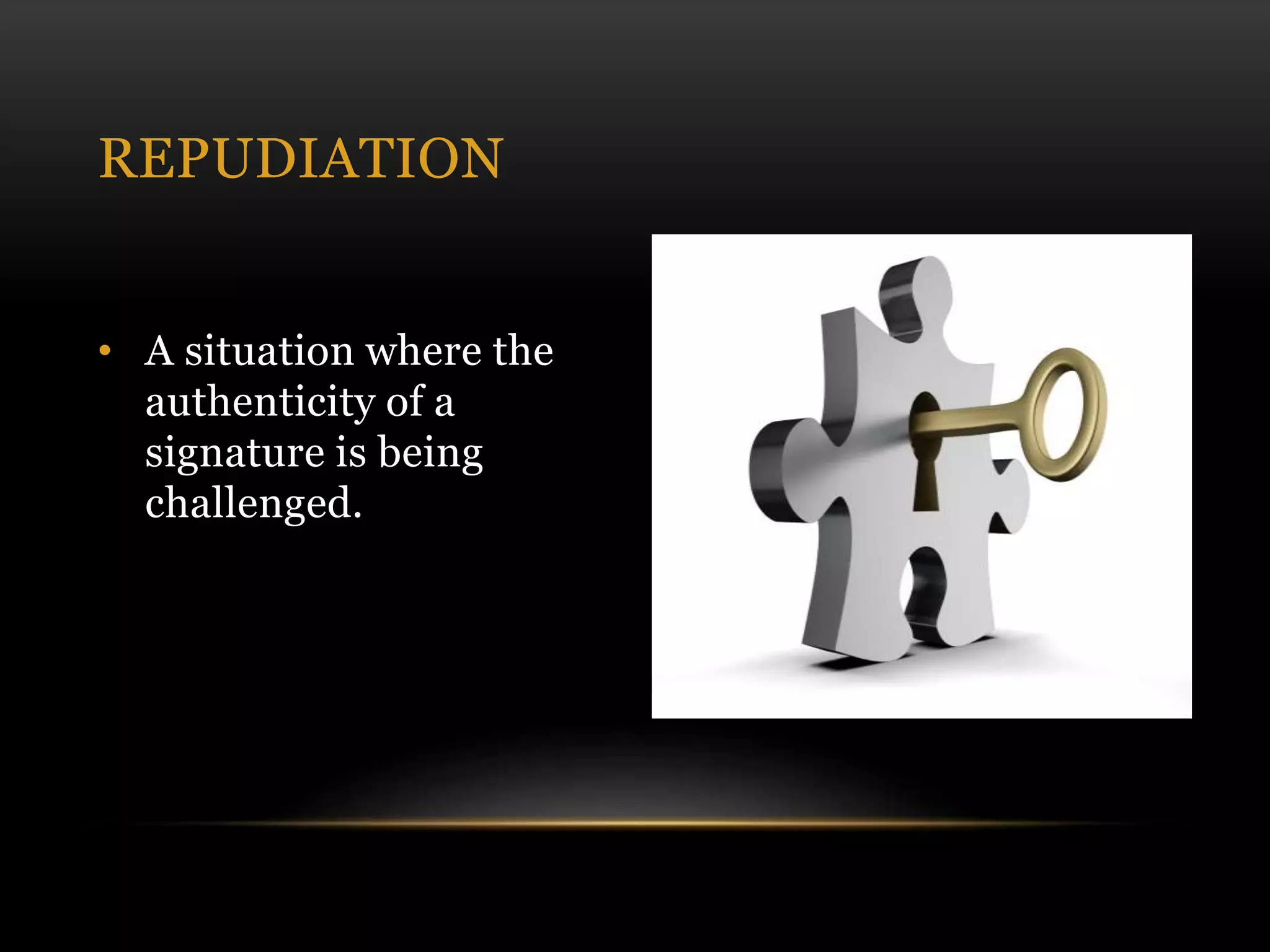 • A situation where the
authenticity of a
signature is being
challenged.
REPUDIATION
 