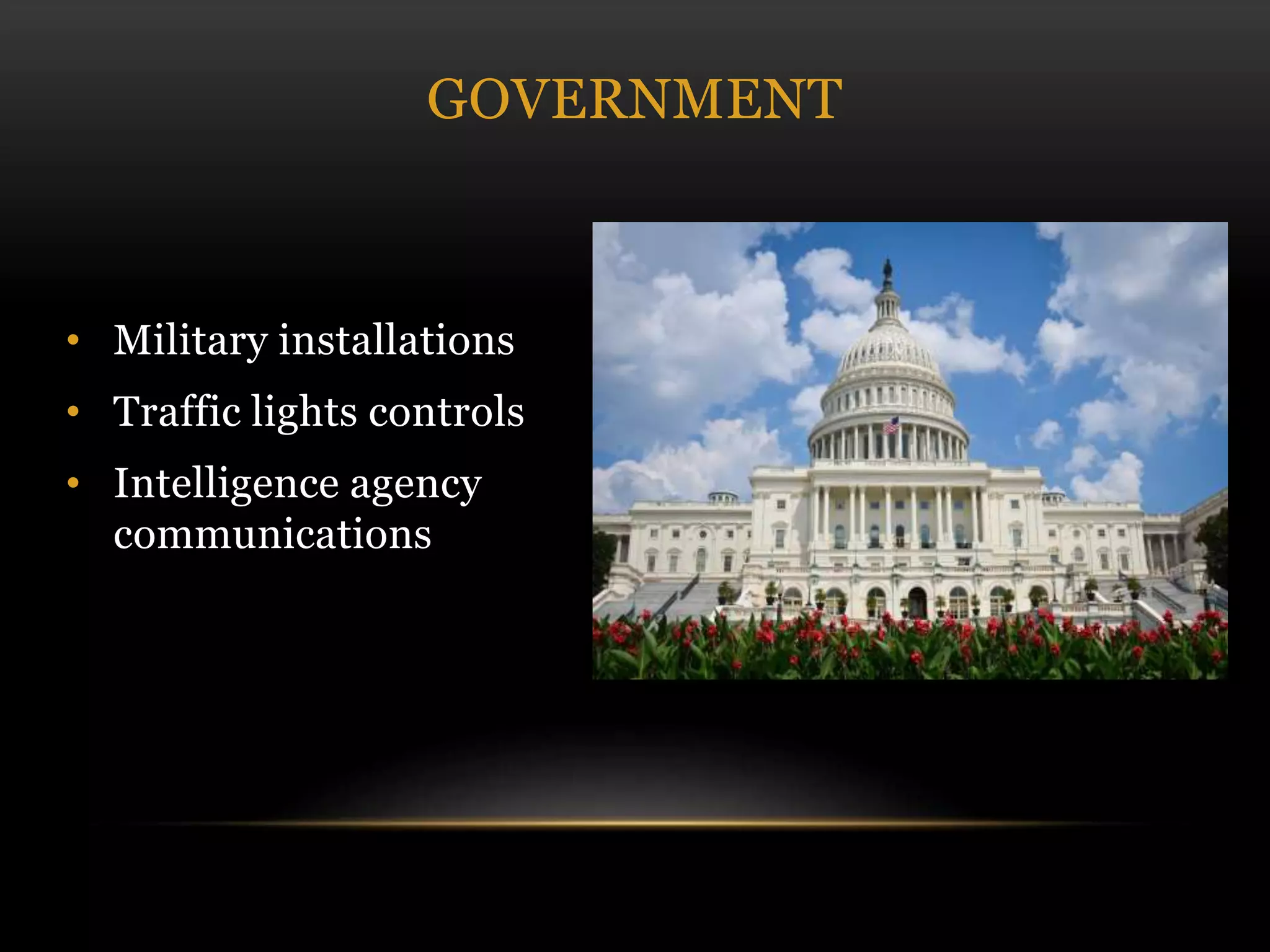 • Military installations
• Traffic lights controls
• Intelligence agency
communications
GOVERNMENT
 