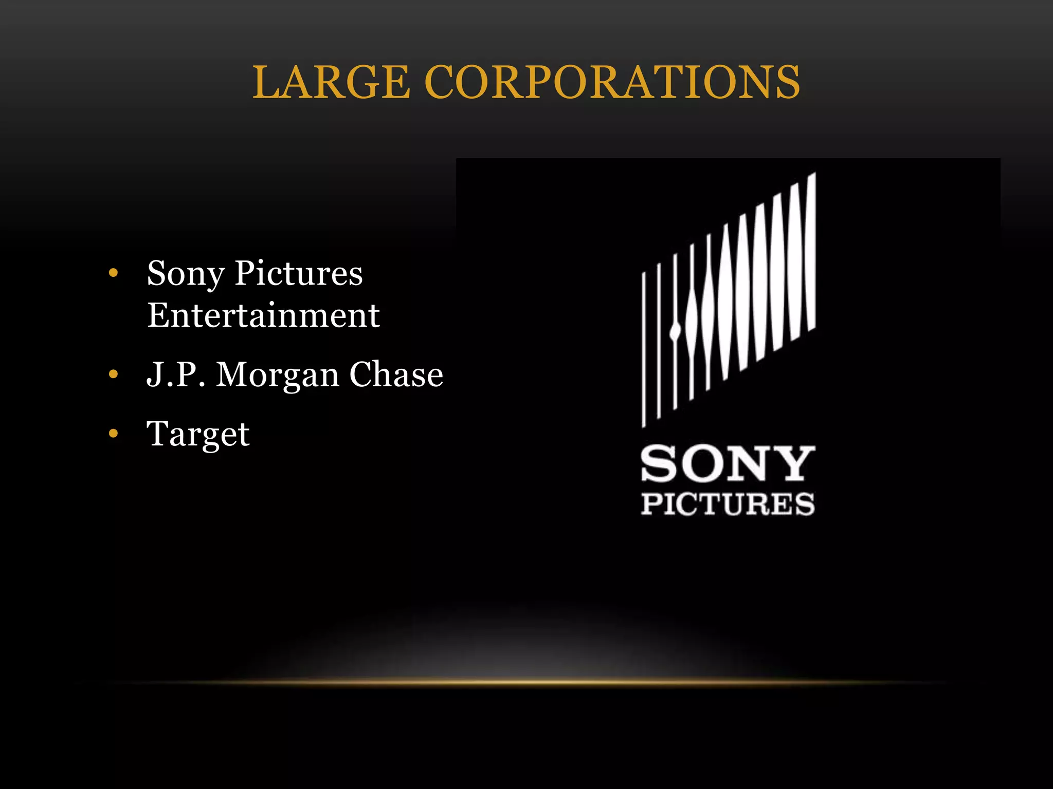 • Sony Pictures
Entertainment
• J.P. Morgan Chase
• Target
LARGE CORPORATIONS
 