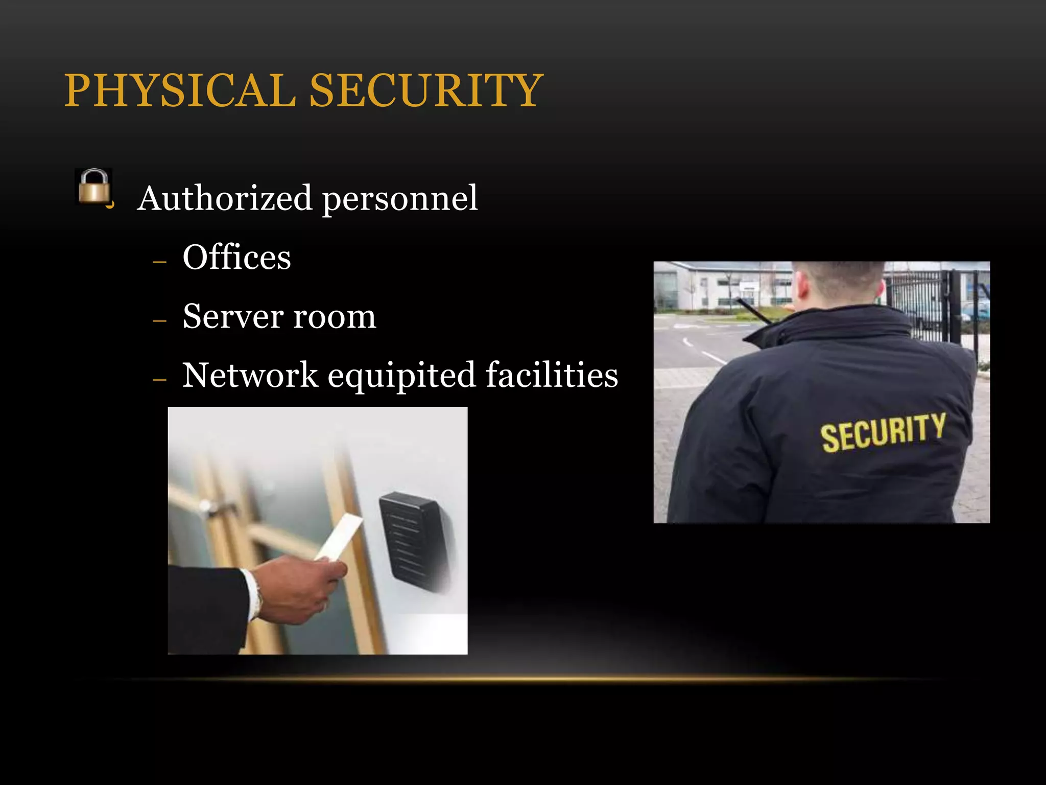 PHYSICAL SECURITY
 Authorized personnel
 Offices
 Server room
 Network equipited facilities
 