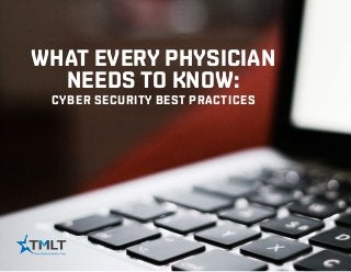 What every physician
needs to know:
cyber security best practices
 
