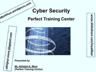 Cyber Security
Perfect Training Center
Presented by
Mr. Abhijeet A. More
(Perfect Training Center)
 