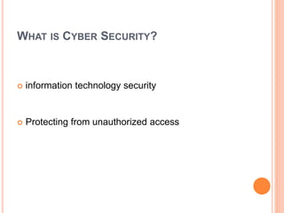 WHAT IS CYBER SECURITY?
 information technology security
 Protecting from unauthorized access
 