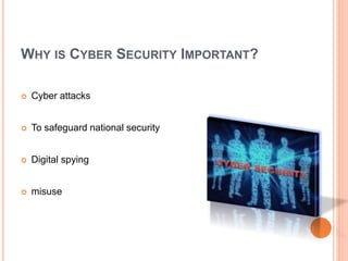 WHY IS CYBER SECURITY IMPORTANT?
 Cyber attacks
 To safeguard national security
 Digital spying
 misuse
 