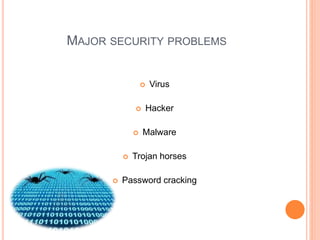 MAJOR SECURITY PROBLEMS
 Virus
 Hacker
 Malware
 Trojan horses
 Password cracking
 