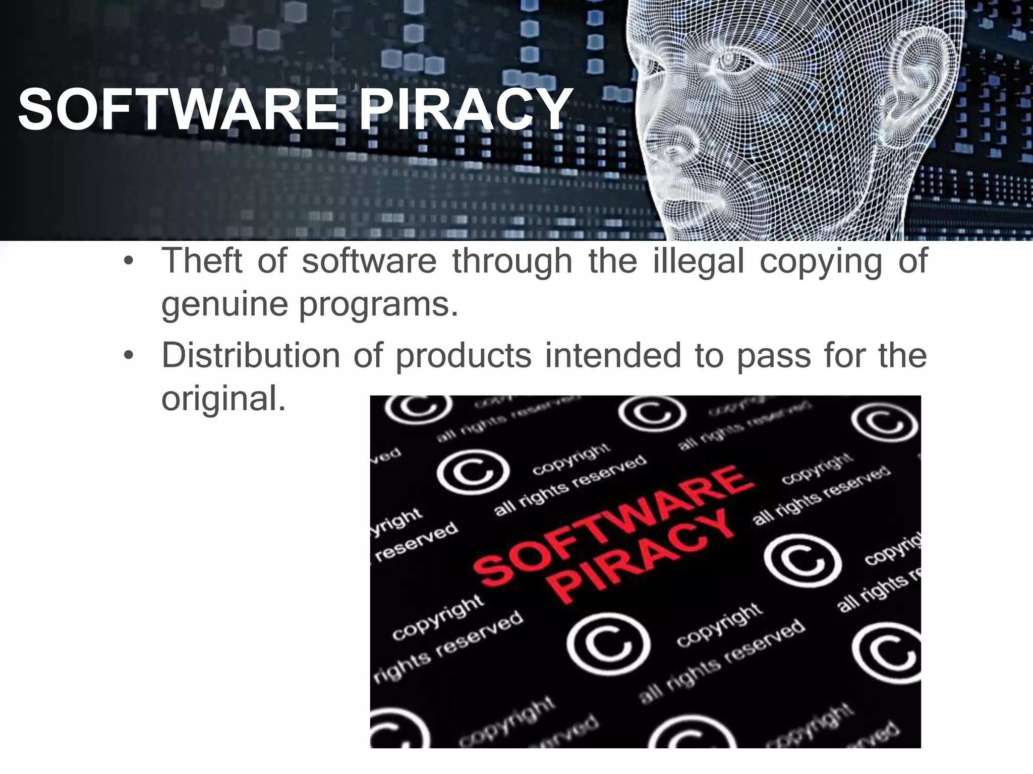 • Theft of software through the illegal copying of
genuine programs.
• Distribution of products intended to pass for the
original.
SOFTWARE PIRACY
 