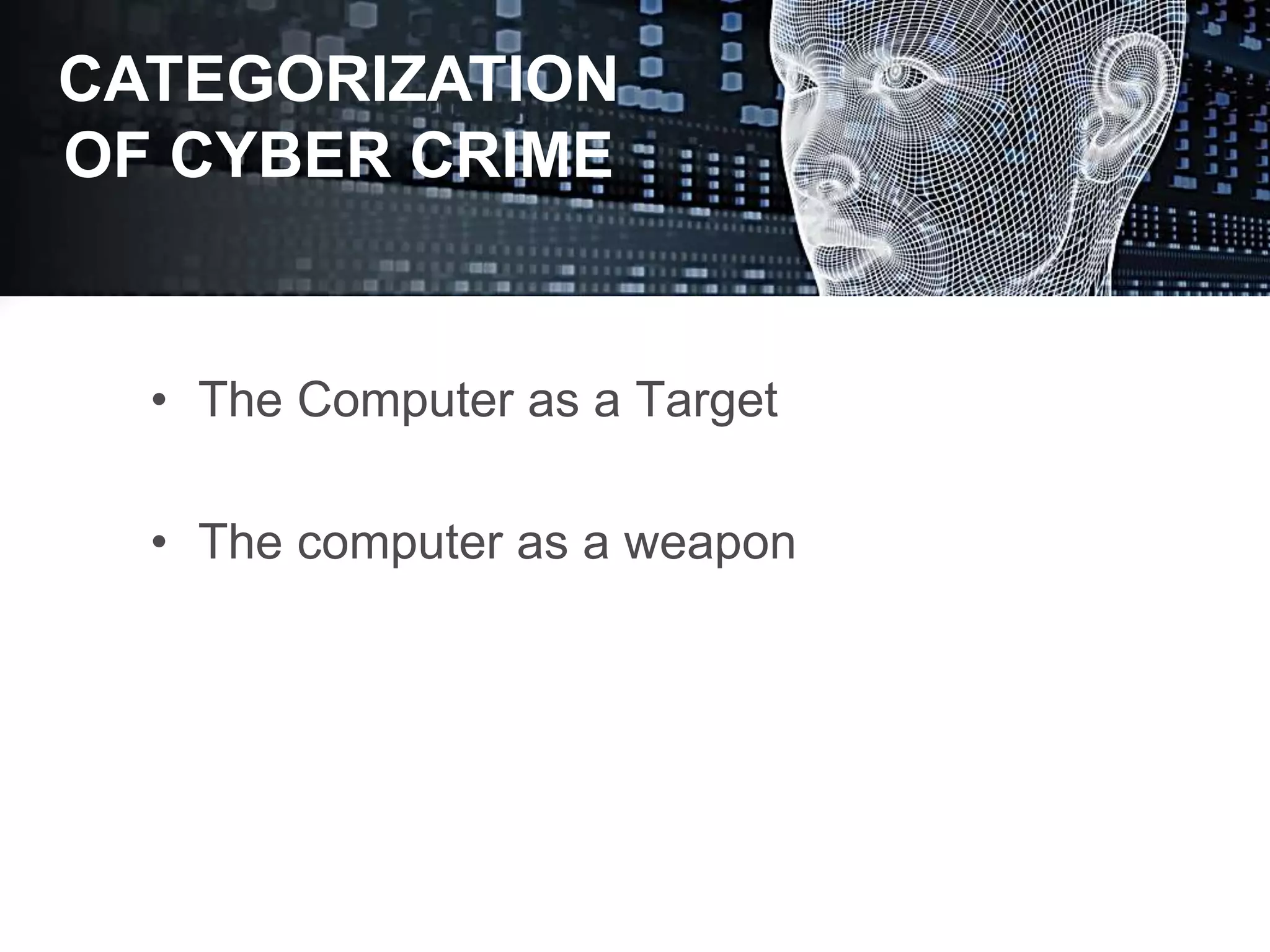 • The Computer as a Target
• The computer as a weapon
CATEGORIZATION
OF CYBER CRIME
 
