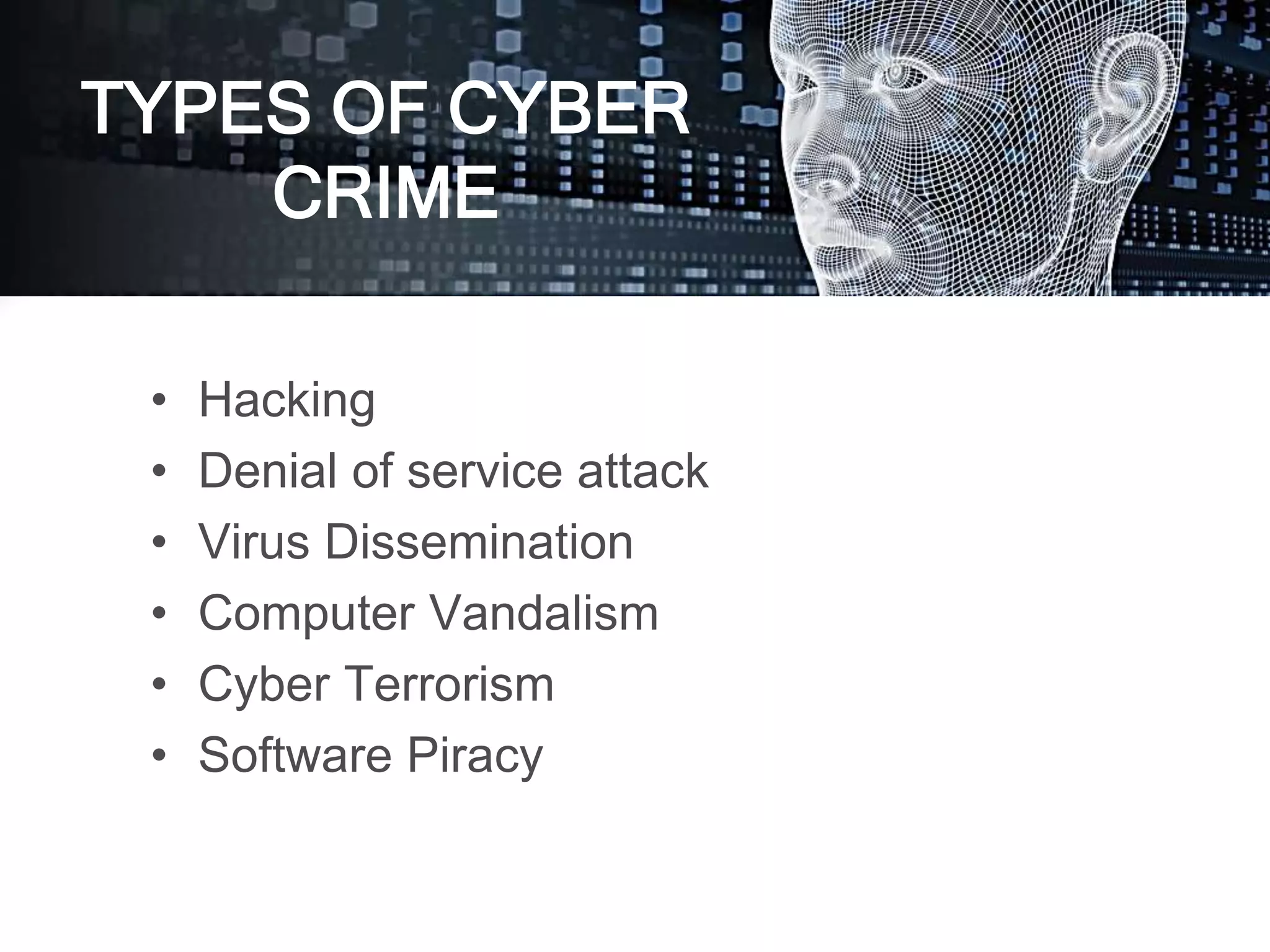 • Hacking
• Denial of service attack
• Virus Dissemination
• Computer Vandalism
• Cyber Terrorism
• Software Piracy
TYPES OF CYBER
CRIME
 