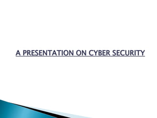 A PRESENTATION ON CYBER SECURITY
 