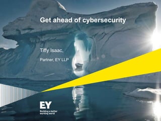 Get ahead of cybersecurity
Tiffy Isaac,
Partner, EY LLP
 