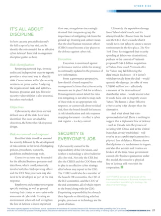 NOVEMBER/DECEMBER 2016 27
IT’S ALL ABOUT
DISCIPLINE
So how can one proceed to identify
the full scope of cyber risk, and to
identify the roles needed for an effective
cyber defence? Basic risk management
discipline guides us here.
Risk identification
Reviewing network logs, forensic
audits and independent security reports
provides a structured way to identify
risks. Conversations with cybersecurity
vendors can prove useful. Analyzing
the organization’s tasks and activities,
business processes and data flows for
security vulnerabilities is also essential,
but often overlooked.
Objectives
Cybersecurity objectives are best
defined once all the risks have been
identified. The more detailed the
objectives, the better the risk response
design.
Risk assessment and response
Identified risks should be assessed
for severity, followed by the development
of risk controls in the form of mitigating
policies, procedures, standards,
guidelines and technology tools.
Corrective actions may be needed
for the affected business processes and
data flows, which could potentially
involve both the chief operating officer
and the CIO. New processes may also
need to be developed as part of the risk
response.
Employees and contractors require
specific training, as well as general
training that creates an enterprise-wide
awareness of cyber risk. Creating an
environment where all staff strengthen
the line of defence is more important
than ever, as regulators increasingly
demand that companies grasp the
importance of mitigating risk from the
ground up. Training and culture mean
that the chief human resources officer
(CHRO) must become a key player in
the defence against cyber risk.
Execution
Execution is monitored against
performance metrics while the strategy
is continually updated in the presence of
new information.
From a governance perspective,
how should a board respond to
management’s claims that cybersecurity
measures are in place? Ask for evidence.
If management cannot detail the risks
it is mitigating, is not able to map each
of these risks to an appropriate risk
response, or cannot talk about residual
risk, then the board should feel uneasy.
A risk identification and risk response
mapping document – in effect a cyber
risk register – is a key control.
SECURITY IS
EVERYONE’S JOB
Cybersecurity cannot be the
responsibility of the CIO alone, and
neither is technology a silver bullet for
all cyber risk. Not only the CIO, but
also the CHRO and the COO have roles
to play in an effective cyber strategy,
all of whom may report to the CEO.
The CHRO could also be a member of
the board’s HR committee, the CIO of
the ICT committee, and the COO of
the risk committee, all of which report
to the board along with the CEO.
Pinpointing responsibility for a breach
then depends on identifying whether
people, processes or technology are the
point of failure.
Ultimately, the reputation damage
from Yahoo’s data breach, and its
attempt to deflect blame from the board
and the CEO, likely exceeds what it
would have cost Yahoo to create a secure
environment in the first place. The New
York Times has suggested that security
spending at Yahoo was deprioritized,
perhaps in the context of Verizon’s
proposed US$4.8-billion acquisition
of Yahoo. How much Verizon’s offer
for Yahoo may fall following the
data breach disclosure – if it doesn’t
withdraw totally from the deal – would
quantify the damage. An offer of even
US$100-million less – effectively
a measure of the destruction of
shareholder value – would exceed what
it would have cost to properly secure
Yahoo. The lesson is clear: Effective
cybersecurity is far cheaper than the
alternative.
And what about that state-
sponsored attacker? There is nothing to
suggest that a diplomatic line of defence
– such as Canada is in the process of
securing with China, and as the United
States has already established – will
ever be an acceptable replacement for a
physical line of defence. History shows
that diplomacy is no deterrent to rogues,
and also that accords and treaties are
broken all the time. Since government
cannot offer business guarantees under
this model, the onus for a physical
line of defence still rests with the
corporation.
GUY PEARCE serves on the board of the
International Institute of Business Analysis and
is a consultant specializing in strategy, risk,
data and technology.
C Y B E R R I S K
This article originally appeared in the Director Journal, a publication of the Institute of Corporate Directors (ICD). Permission has been granted by the ICD to use this
article for non-commercial purposes including research, educational materials and online resources. Other uses, such as selling or licensing copies, are prohibited.
 