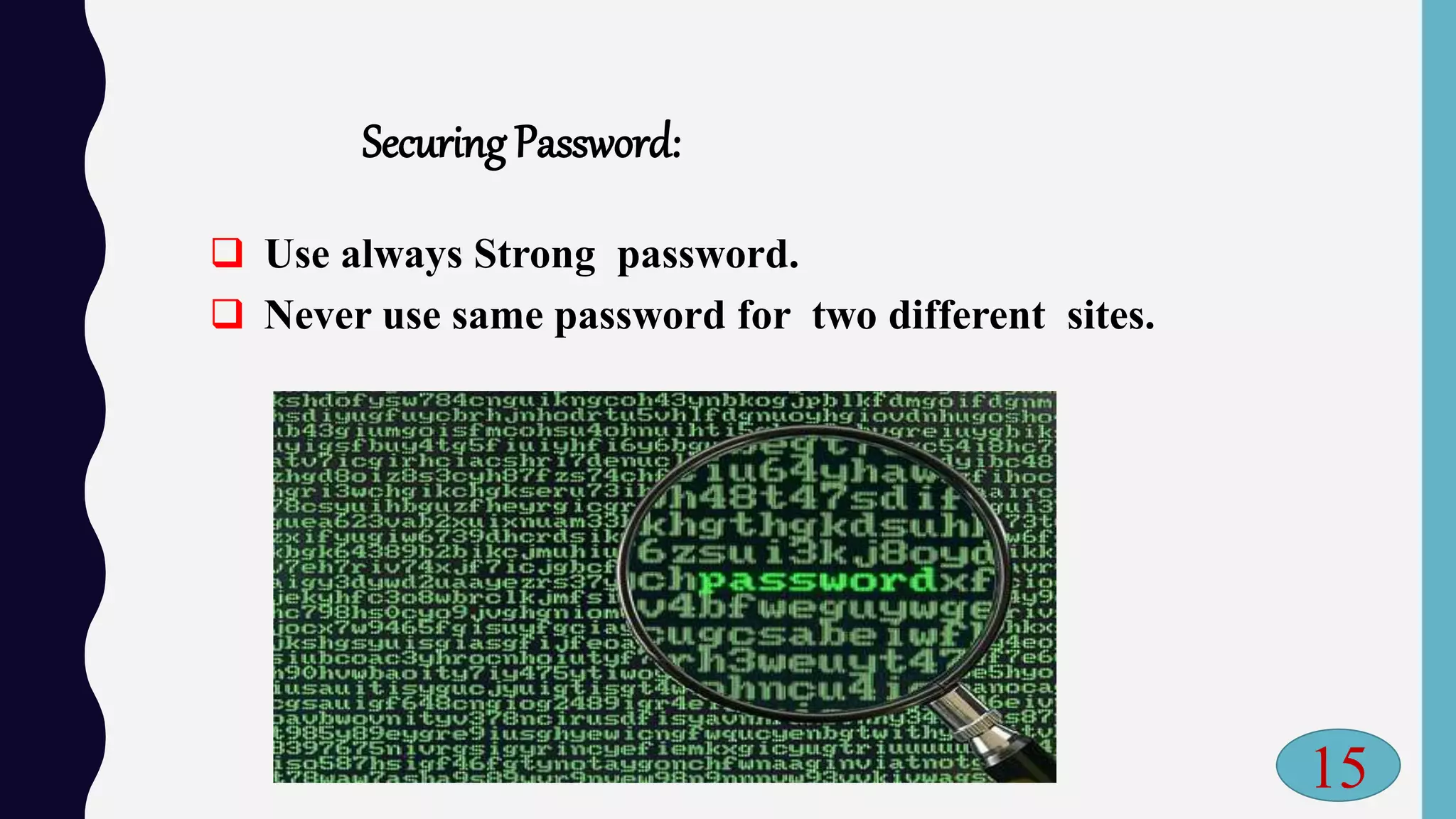 Securing Password:
 Use always Strong password.
 Never use same password for two different sites.
15
 