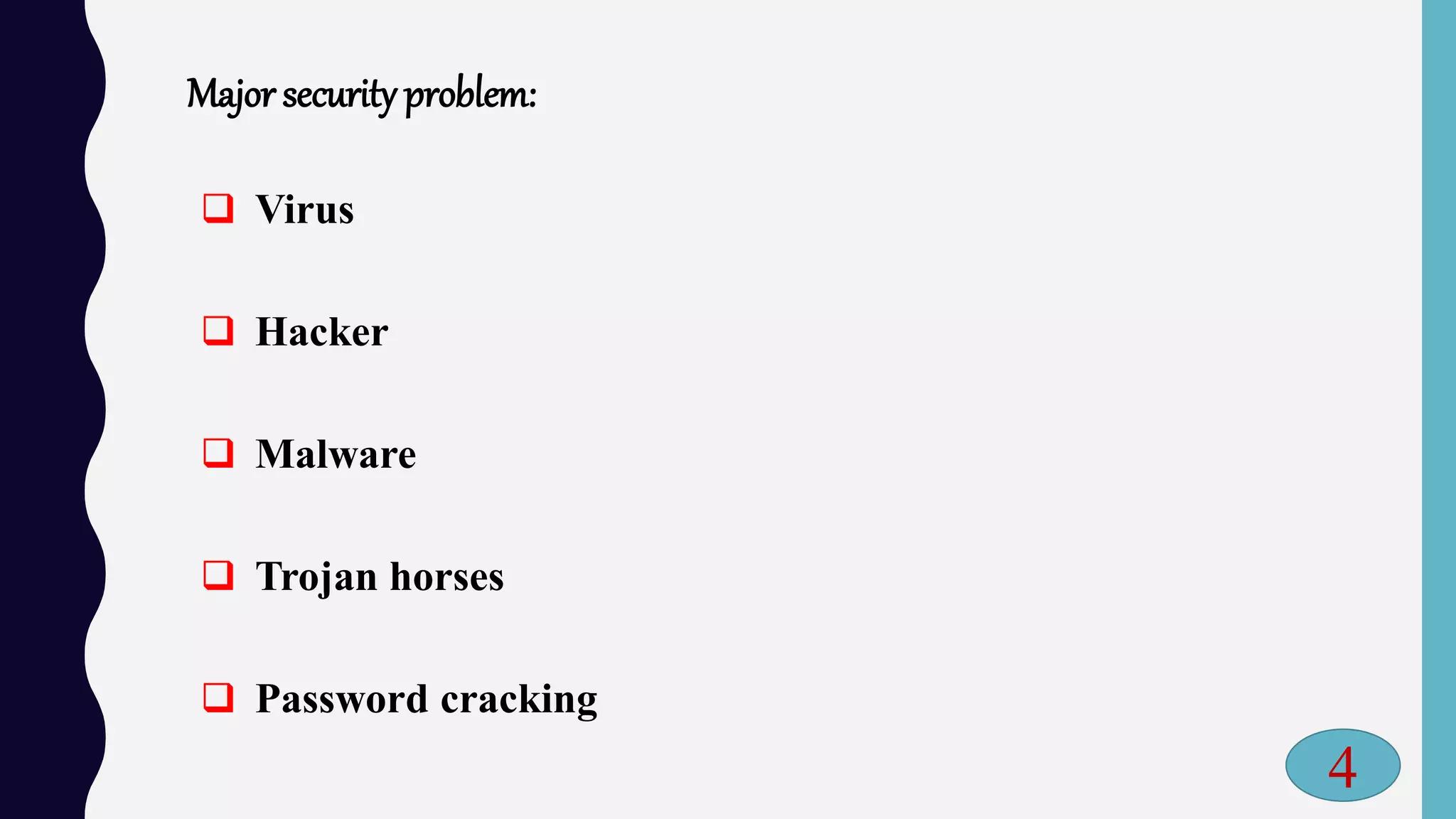 Major security problem:
 Virus
 Hacker
 Malware
 Trojan horses
 Password cracking
4
 