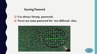 Securing Password:
 Use always Strong password.
 Never use same password for two different sites.
15
 