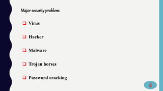 Major security problem:
 Virus
 Hacker
 Malware
 Trojan horses
 Password cracking
4
 
