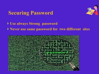 Securing Password
 Use always Strong password
 Never use same password for two different sites
 