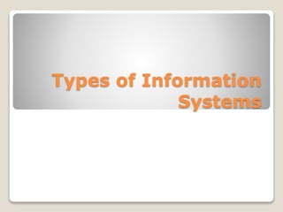 Types of Information
Systems
 