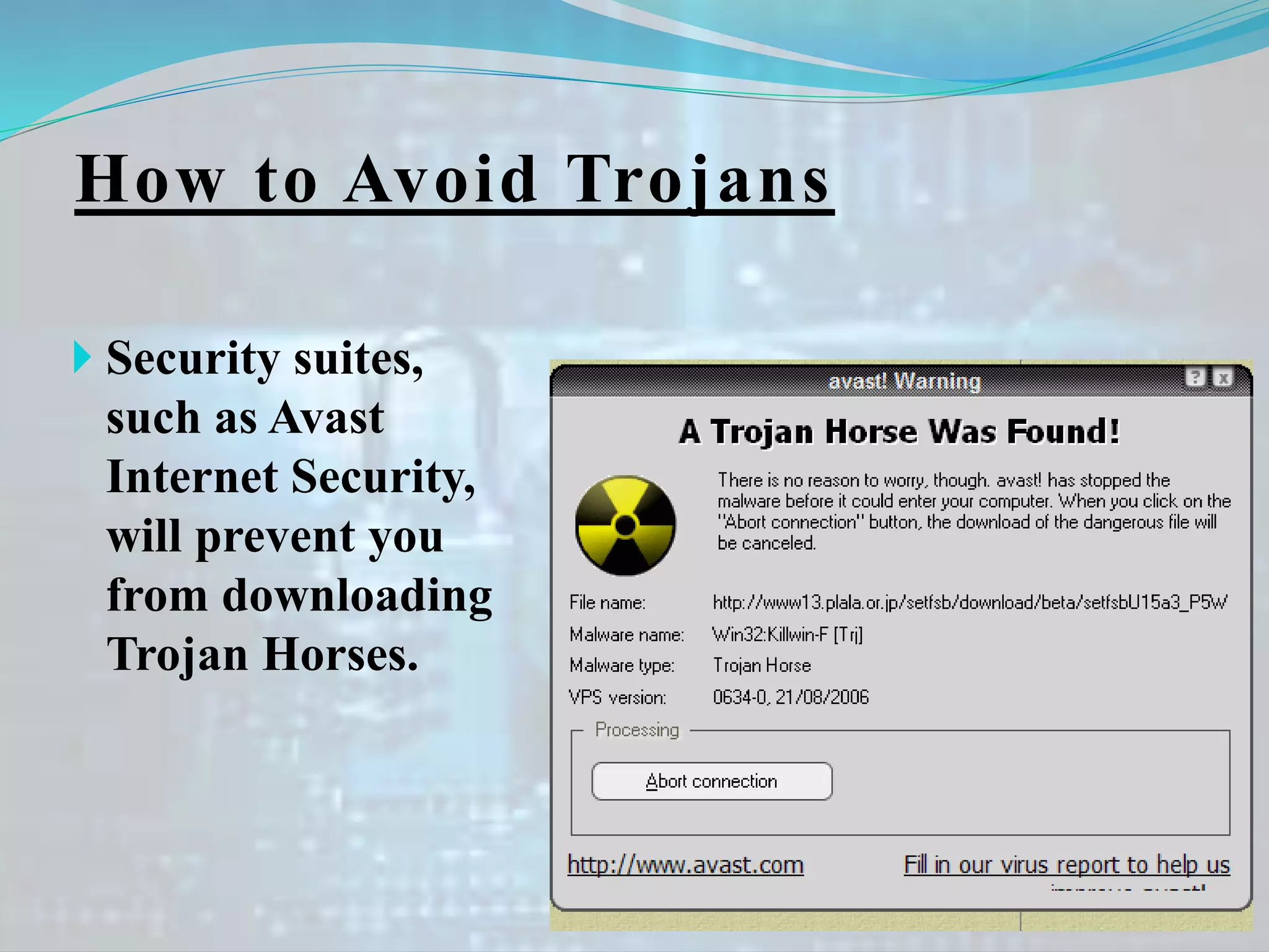 How to Avoid Trojans
 Security suites,
such as Avast
Internet Security,
will prevent you
from downloading
Trojan Horses.
 