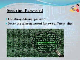 Securing Password
 Use always Strong password.
 Never use same password for two different sites.
 