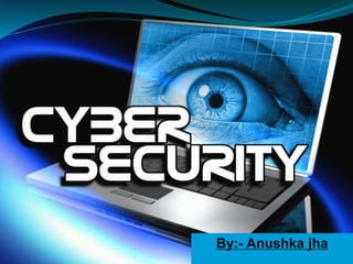 Cyber security by Anushka Jha