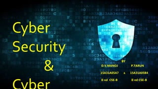 Cyber
Security
&
BY
D.V.MANOJ P.TARUN
15A31A05A7 & 15A31A05B4
II nd CSE-B II nd CSE-B
 