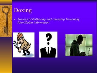 Doxing
♦ Process of Gathering and releasing Personally
Identifiable information
 