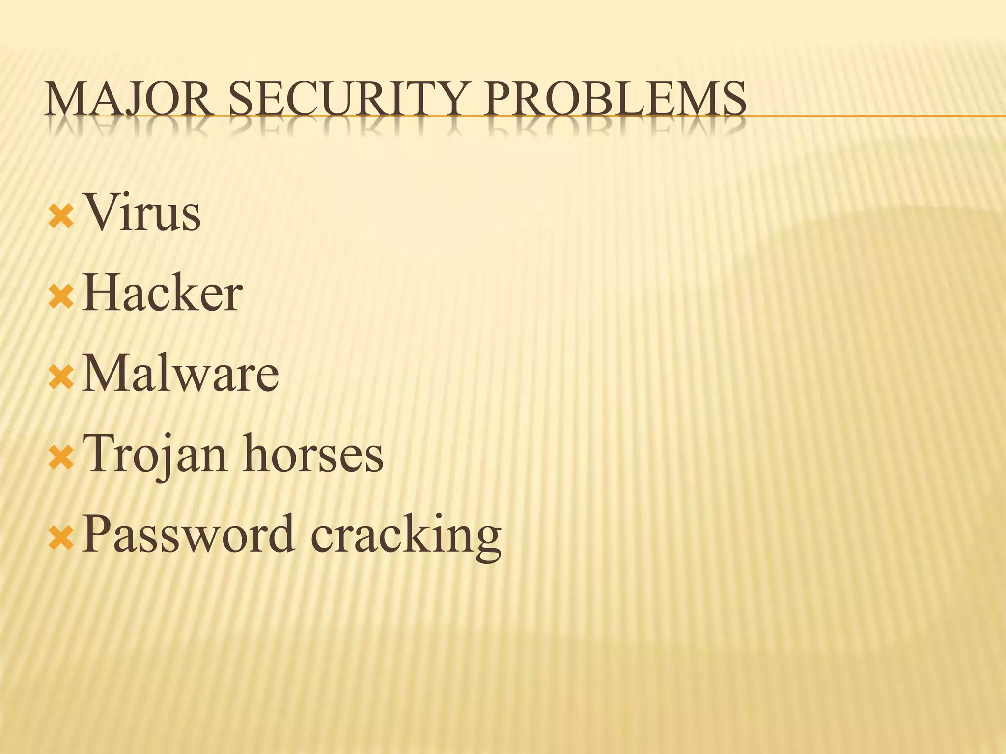 MAJOR SECURITY PROBLEMS
Virus
Hacker
Malware
Trojan horses
Password cracking
 
