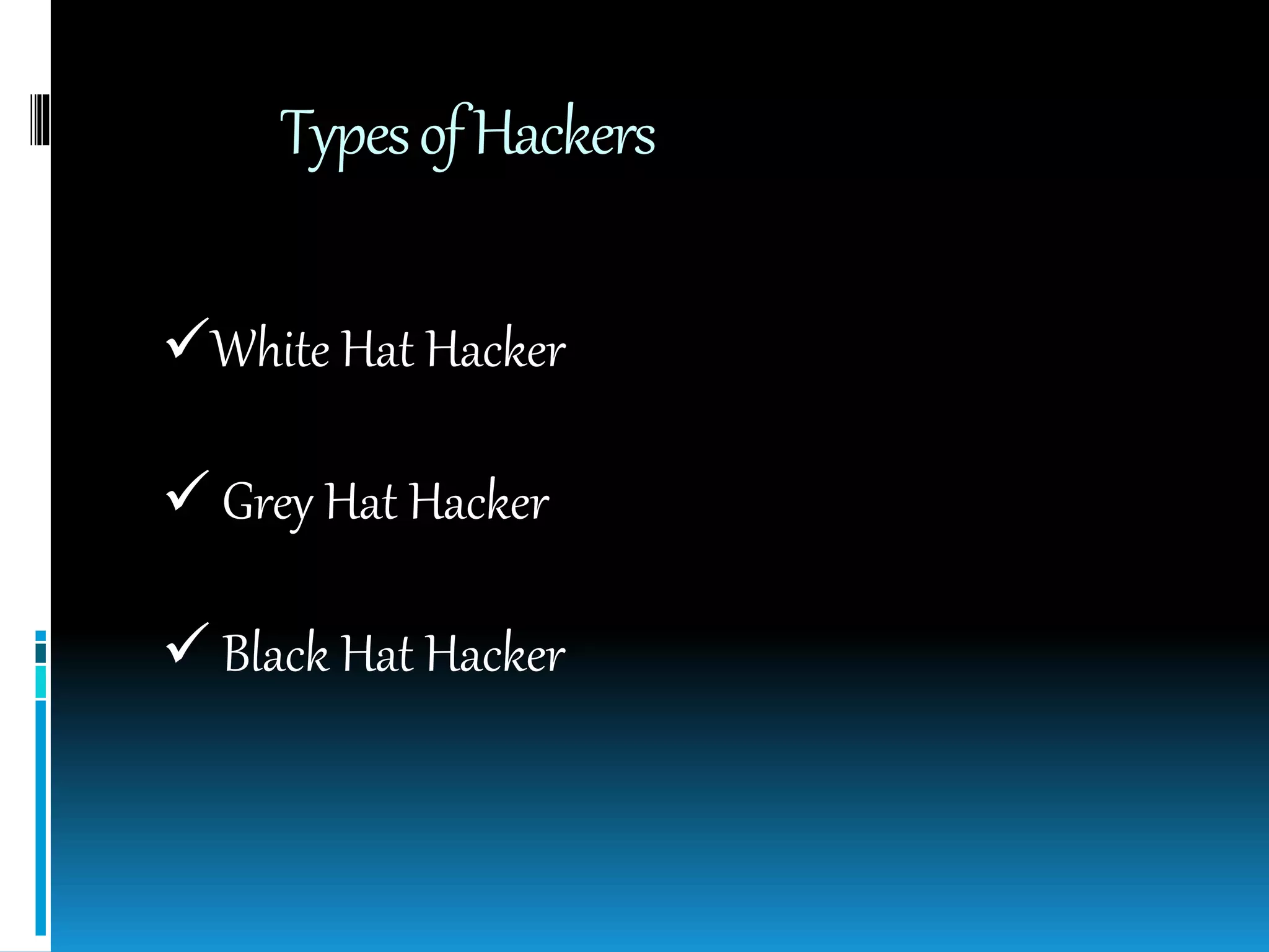 TypesofHackers
White Hat Hacker
 Grey Hat Hacker
 Black Hat Hacker
 