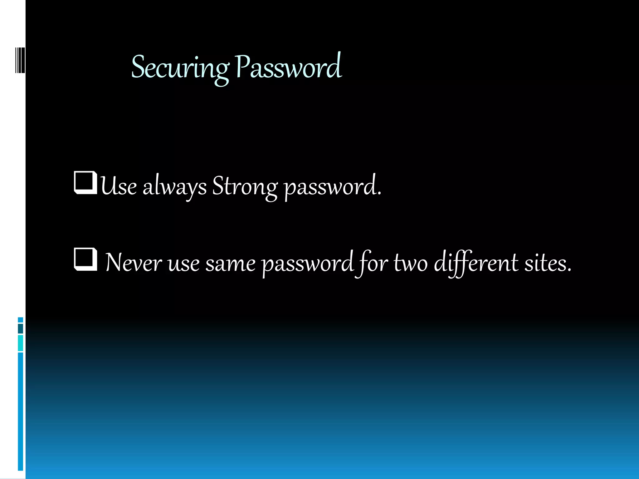 SecuringPassword
Use always Strong password.
 Never use same password for two different sites.
 