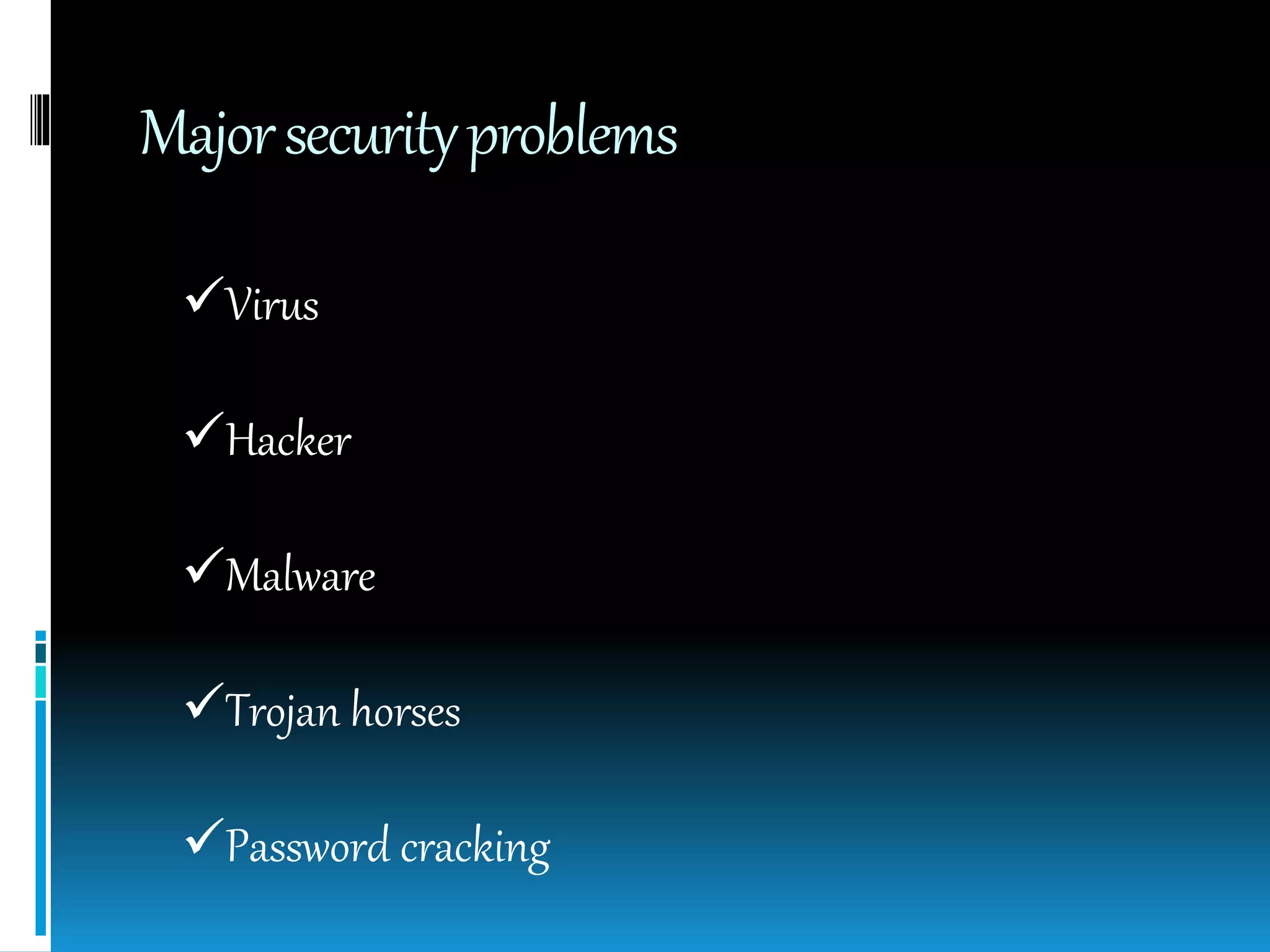 Majorsecurityproblems
Virus
Hacker
Malware
Trojan horses
Password cracking
 