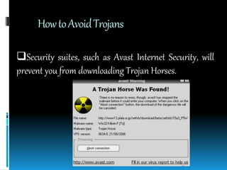 HowtoAvoidTrojans
Security suites, such as Avast Internet Security, will
prevent you from downloading Trojan Horses.
 
