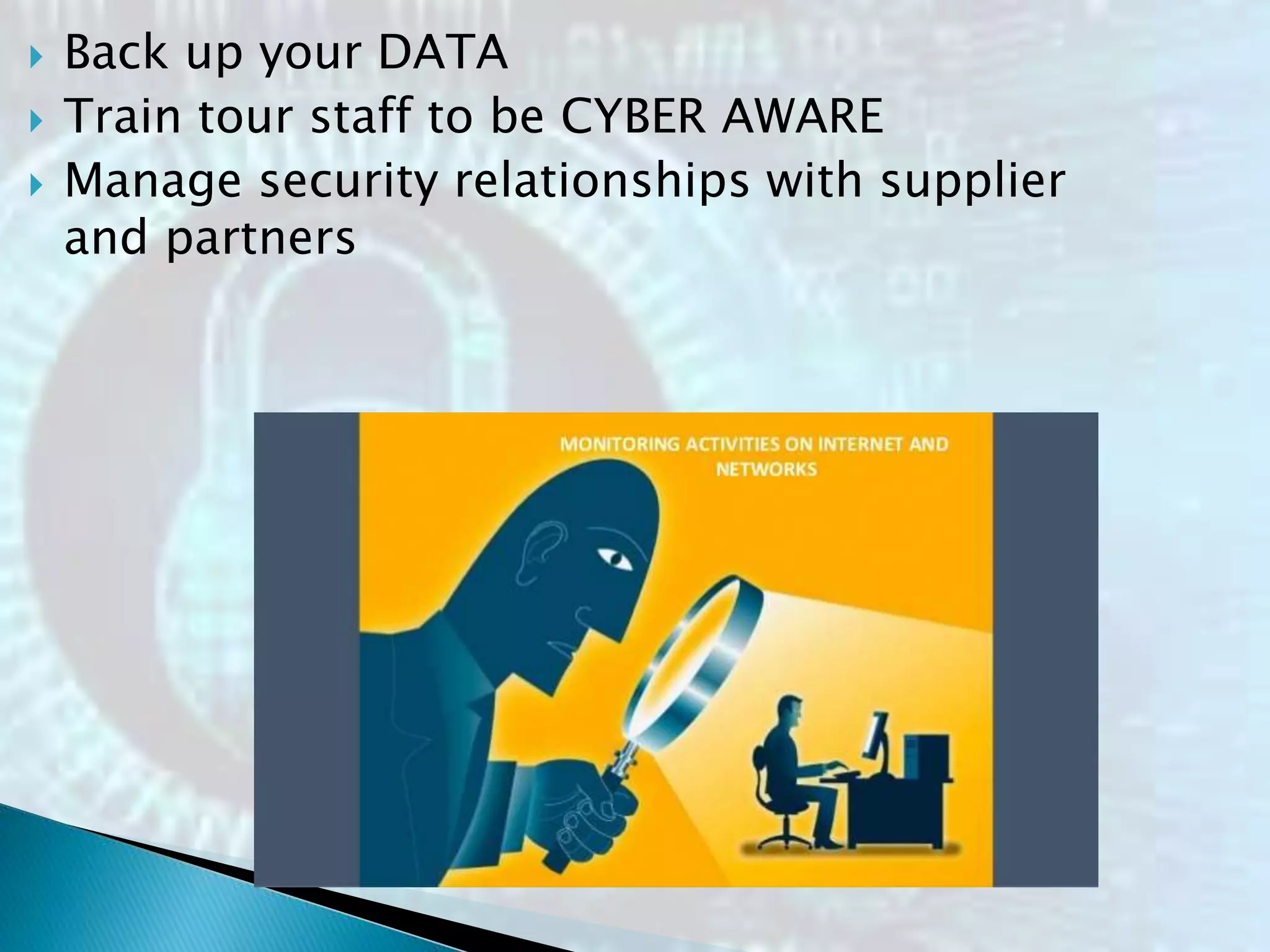  Back up your DATA
Train tour staff to be CYBER AWARE
Manage security relationships with supplier
and partners