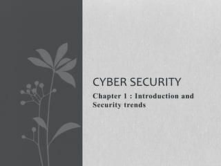 Chapter 1 : Introduction and
Security trends
CYBER SECURITY
 