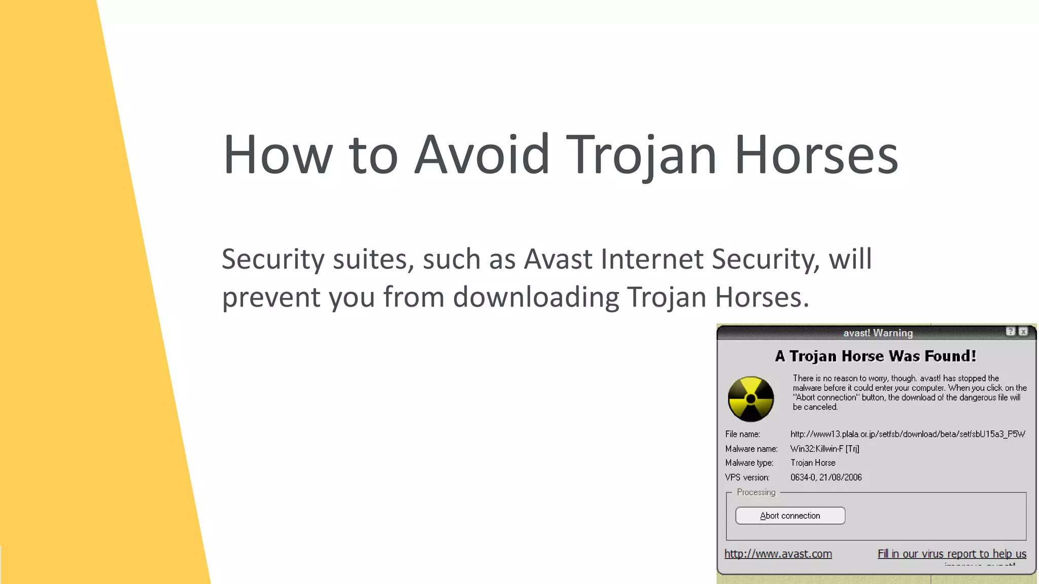 How to Avoid Trojan Horses
Security suites, such as Avast Internet Security, will
prevent you from downloading Trojan Horses.
 