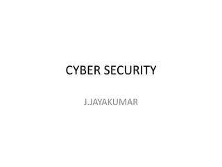 CYBER SECURITY
J.JAYAKUMAR
 