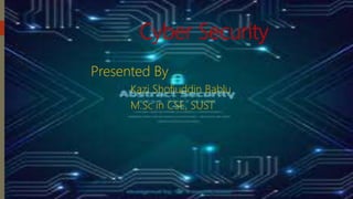 Cyber Security
Presented By
Kazi Shofiuddin Bablu
M.Sc in CSE, SUST
 