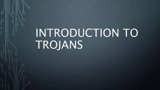 INTRODUCTION TO
TROJANS
 
