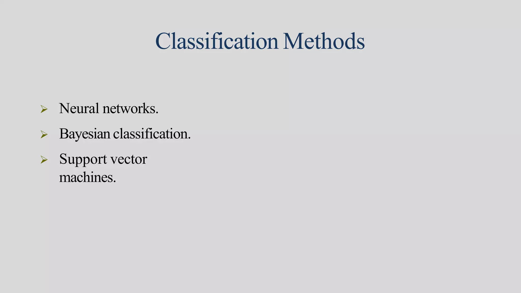 Classification Methods
 Neural networks.
 Bayesian classification.
 Support vector
machines.
 