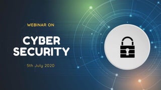 WEBINAR ON
CYBER
SECURITY
5th July 2020
 