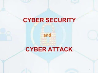 CYBER SECURITY
1
CYBER ATTACK
and
 