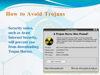 How to Avoid Trojans
Security suites,
such as Avast
Internet Security,
will prevent you
from downloading
Trojan Horses.
 